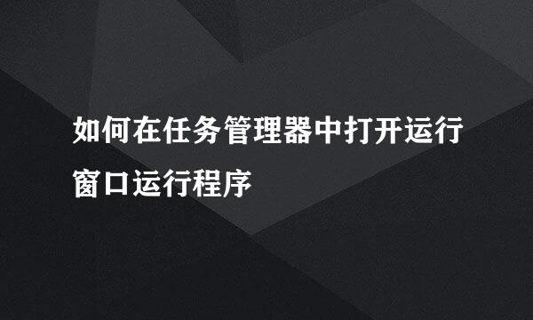 如何在任务管理器中打开运行窗口运行程序