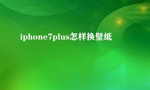 iphone7plus怎样换壁纸