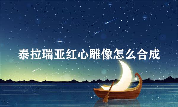 泰拉瑞亚红心雕像怎么合成