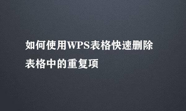 如何使用WPS表格快速删除表格中的重复项