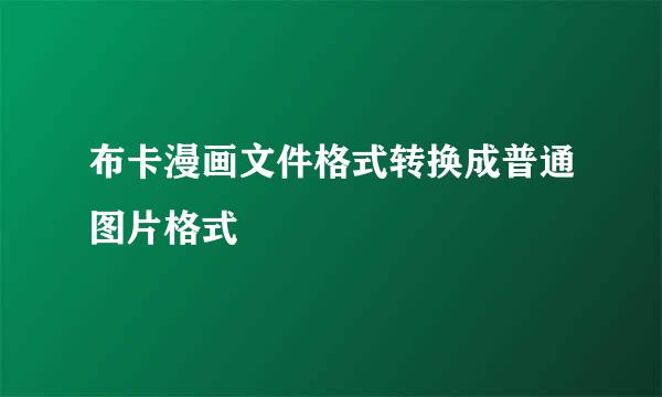 布卡漫画文件格式转换成普通图片格式