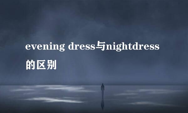evening dress与nightdress的区别