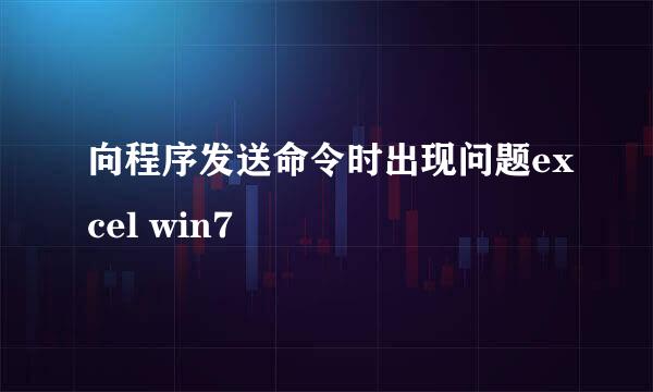 向程序发送命令时出现问题excel win7
