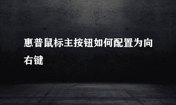 惠普鼠标主按钮如何配置为向右键