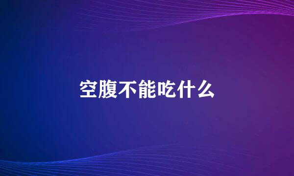 空腹不能吃什么