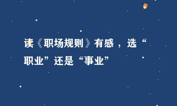 读《职场规则》有感 ，选“职业”还是“事业”