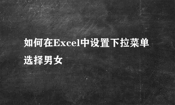 如何在Excel中设置下拉菜单选择男女