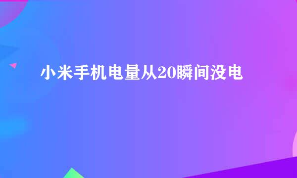 小米手机电量从20瞬间没电