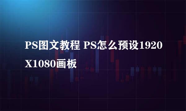 PS图文教程 PS怎么预设1920X1080画板