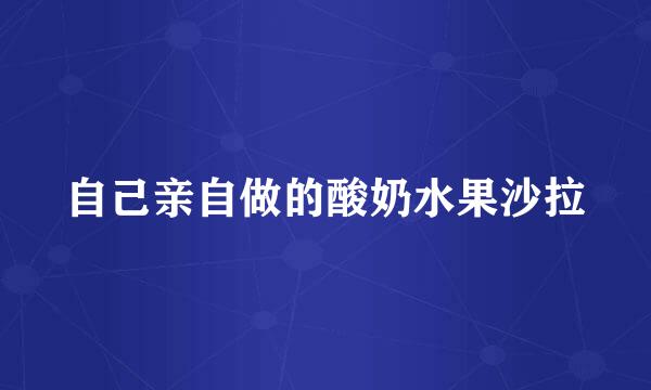 自己亲自做的酸奶水果沙拉