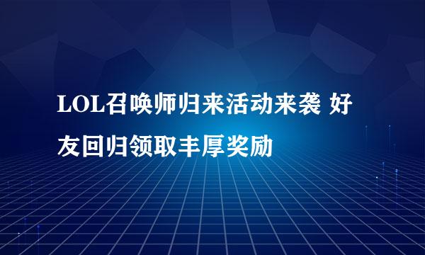 LOL召唤师归来活动来袭 好友回归领取丰厚奖励