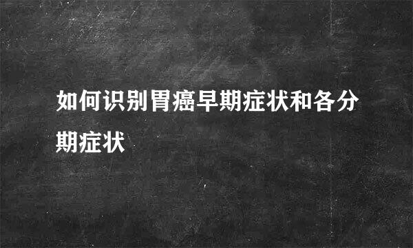 如何识别胃癌早期症状和各分期症状