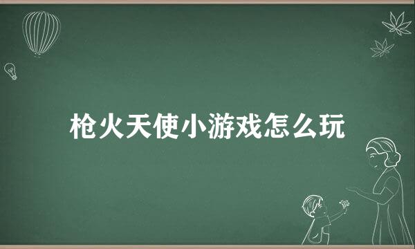 枪火天使小游戏怎么玩