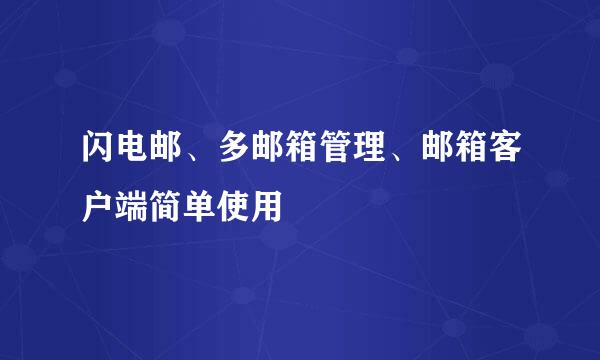 闪电邮、多邮箱管理、邮箱客户端简单使用