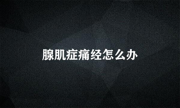 腺肌症痛经怎么办