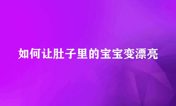 如何让肚子里的宝宝变漂亮