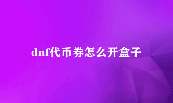 dnf代币券怎么开盒子