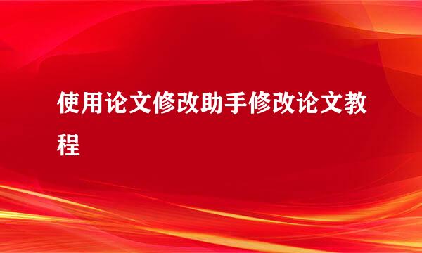 使用论文修改助手修改论文教程