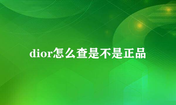 dior怎么查是不是正品