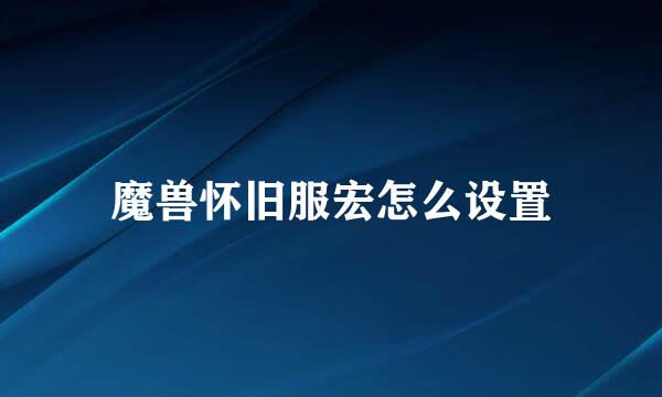 魔兽怀旧服宏怎么设置