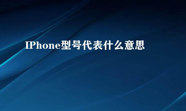 IPhone型号代表什么意思
