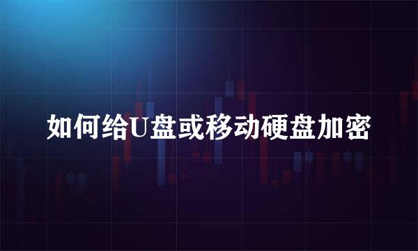 如何给U盘或移动硬盘加密
