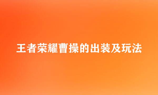 王者荣耀曹操的出装及玩法
