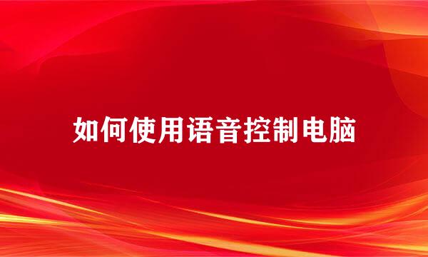 如何使用语音控制电脑
