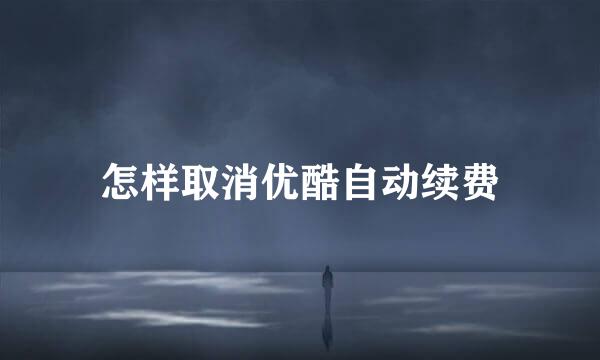 怎样取消优酷自动续费