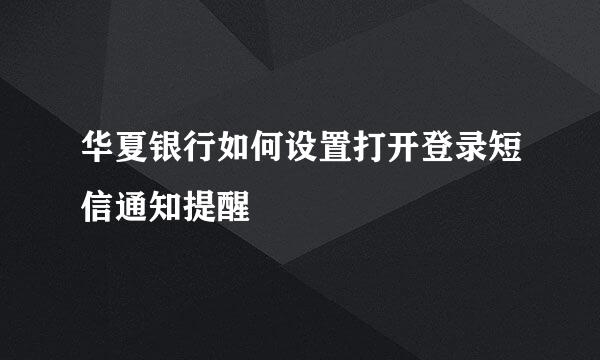 华夏银行如何设置打开登录短信通知提醒