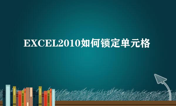 EXCEL2010如何锁定单元格
