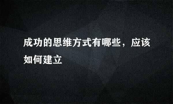 成功的思维方式有哪些，应该如何建立