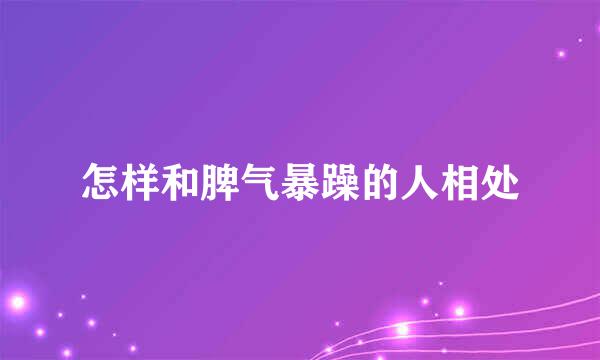 怎样和脾气暴躁的人相处