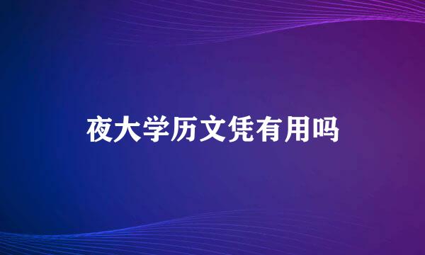 夜大学历文凭有用吗