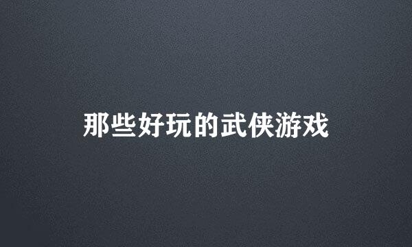 那些好玩的武侠游戏