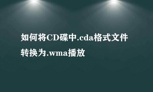 如何将CD碟中.cda格式文件转换为.wma播放