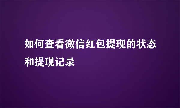 如何查看微信红包提现的状态和提现记录