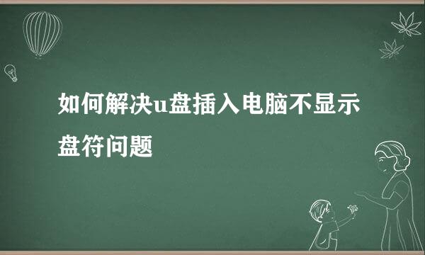 如何解决u盘插入电脑不显示盘符问题