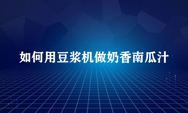 如何用豆浆机做奶香南瓜汁