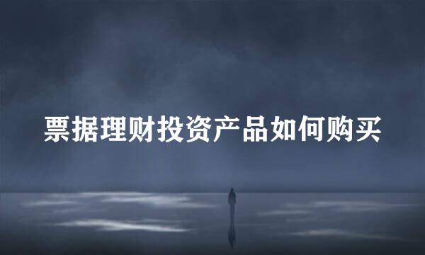 票据理财投资产品如何购买