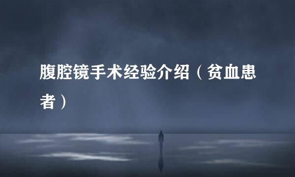 腹腔镜手术经验介绍（贫血患者）