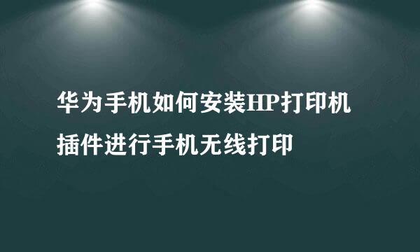 华为手机如何安装HP打印机插件进行手机无线打印