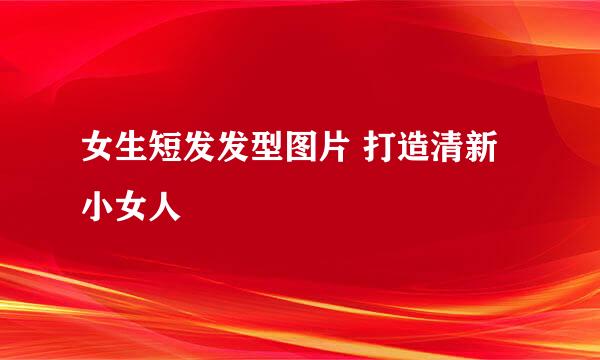 女生短发发型图片 打造清新小女人