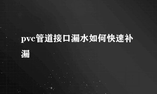pvc管道接口漏水如何快速补漏