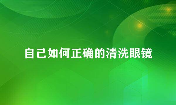 自己如何正确的清洗眼镜