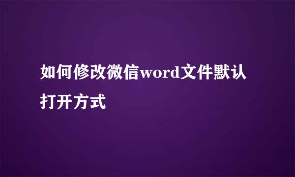 如何修改微信word文件默认打开方式