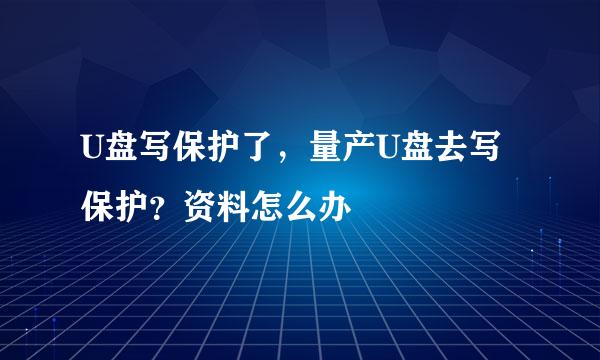 U盘写保护了，量产U盘去写保护？资料怎么办