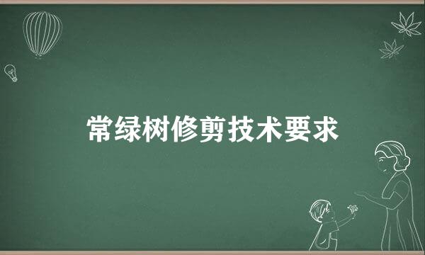 常绿树修剪技术要求