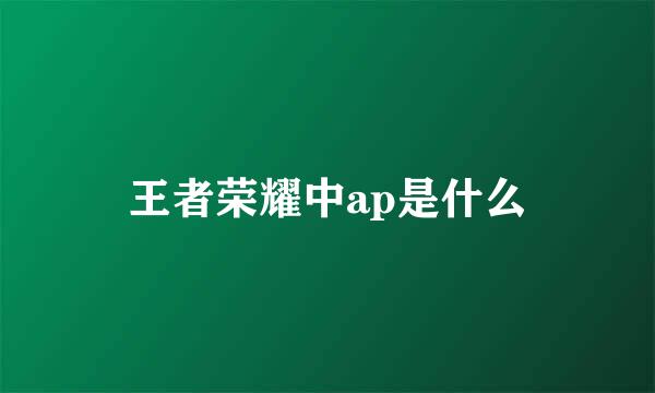 王者荣耀中ap是什么