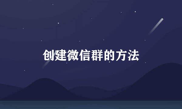创建微信群的方法